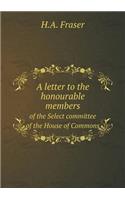 A letter to the honourable members of the Select committee of the House of Commons: (English)