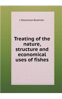 Treating of the Nature, Structure and Economical Uses of Fishes