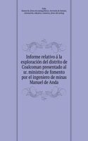 Informe relativo a la exploracion del distrito de Coalcoman presentado al sr. ministro de fomento por el ingeniero de minas Manuel de Anda