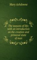 seasons of life; with an introduction on the creation and primeval state of man