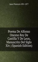 Poema De Alfonso Onceno Rey De Castilla Y De Leon, Manuscrito Del Siglo Xiv; (Spanish Edition)
