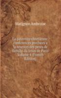 La paternite chretienne: conferences prechees a la reunion des peres de famille du Jesus de Paris Volume 4 (French Edition)