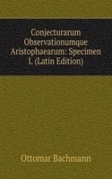 Conjecturarum Observationumque Aristophaearum: Specimen I. (Latin Edition)