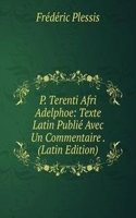 P. Terenti Afri Adelphoe: Texte Latin Publie Avec Un Commentaire . (Latin Edition)