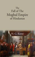 The Fall Of The Moghul Empire Of Hindustan