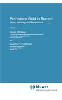 Prehistoric Gold in Europe: Mines, Metallurgy and Manufacture(280 NATO Science Series E:)