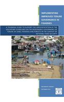 Implementing improved tenure governance in fisheries: A Technical Guide to Support the Implementation of the Voluntary Guidelines on the Responsible Governance of Tenure of Land, Fisheries and Forests in