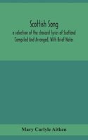 Scottish song, a selection of the choicest lyrics of Scotland Compiled And Arranged, With Brief Notes