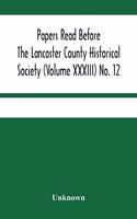 Papers Read Before The Lancaster County Historical Society (Volume Xxxiii) No. 12; Treasurer'S Annual Report Auditors Report Obituaries Index