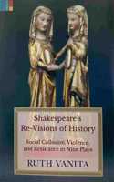 Shakespeare's Re-Visions of History: Social Collusion, Violence, and Resistance in Nine Plays
