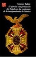 El Ejercito y La Formacion del Estado En Los Comienzos de La Independencia de Mexico