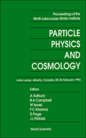 Particle Physics and Cosmology - Proceedings of the Ninth Lake Louise Winter Institute