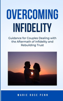 Overcoming Infidelity: Guidance for Couples Dealing with the Aftermath of Infidelity and Rebuilding Trust