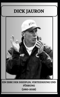 DICK JAURON Ein Erbe der Disziplin, Verteidigung und Führung (1950-2025)
