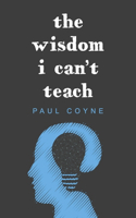 The Wisdom I Can't Teach