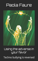 Using the adverse in your favor