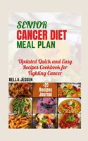 Senior Cancer Diet Meal Plan: Updated Quick and Easy Recipes Cookbook for Fighting Cancer