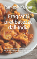 Fragranti prelibatezze dall'India: Sofisticate formule indiane, facili ed economiche da seguire, per un pasto sano e sostenibile