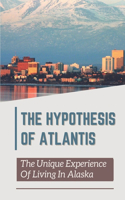 The Hypothesis Of Atlantis: The Unique Experience Of Living In Alaska: The Alaska Problem