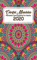 Colorful Mandalas Mandala Coloring Book For Adults 2020: An Adult Coloring Book Featuring Beautiful intricate Mandalas Designed to Soothe the Soul