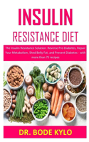 Insulin Resistance Diet: The Insulin Resistance Solution: Reverse Pre-Diabetes, Repair Your Metabolism, Shed Belly Fat, and Prevent Diabetes - with more than 75 recipes