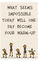 What Seems Impossible Today Will One Day Become Your Warm-Up