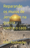 Reparando os muros de Jerusalem na guerra contra o caos