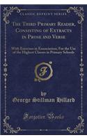 The Third Primary Reader, Consisting of Extracts in Prose and Verse: With Exercises in Enunciation; For the Use of the Highest Classes in Primary Schools (Classic Reprint)