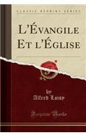 L'ï¿½vangile Et l'ï¿½glise (Classic Reprint)