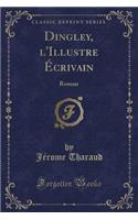 Dingley, L'Illustre ï¿½Crivain: Roman (Classic Reprint): Roman (Classic Reprint)