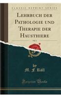 Lehrbuch Der Pathologie Und Therapie Der Hausthiere, Vol. 1 (Classic Reprint)