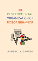 The Developmental Organization of Robot Behavior: (Intelligent Robotics and Autonomous Agents series)