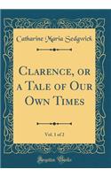 Clarence, or a Tale of Our Own Times, Vol. 1 of 2 (Classic Reprint)