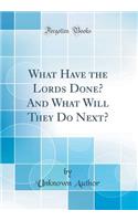 What Have the Lords Done? and What Will They Do Next? (Classic Reprint)