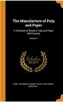 The Manufacture of Pulp and Paper: A Textbook of Modern Pulp and Paper Mill Practice; Volume 1