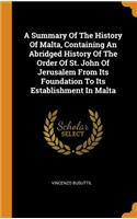A Summary of the History of Malta, Containing an Abridged History of the Order of St. John of Jerusalem from Its Foundation to Its Establishment in Malta