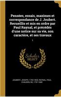 Pensées, essais, maximes et correspondance de J. Joubert. Recueillis et mis en ordre par Paul Raynal, et précédés d'une notice sur sa vie, son caractère, et ses travaux