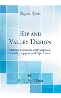 Hip and Valley Design: Details, Formulae and Graphics, Roofs, Hoppers and Pipe Lines (Classic Reprint)