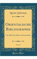 Orientalische Bibliographie, Vol. 13: FÃ¼r 1899; Zwei Hefte in Einem Bande (Classic Reprint)