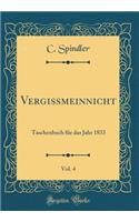 Vergissmeinnicht, Vol. 4: Taschenbuch FÃ¼r Das Jahr 1833 (Classic Reprint)