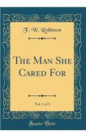 The Man She Cared For, Vol. 1 of 3 (Classic Reprint)