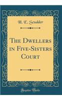 The Dwellers in Five-Sisters Court (Classic Reprint)