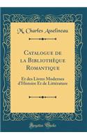 Catalogue de la Bibliothï¿½que Romantique: Et Des Livres Modernes d'Histoire Et de Littï¿½rature (Classic Reprint)