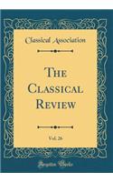 The Classical Review, Vol. 26 (Classic Reprint)