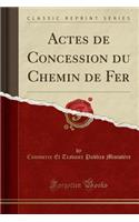 Actes de Concession Du Chemin de Fer (Classic Reprint)