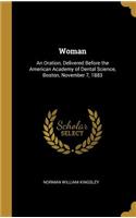 Woman: An Oration, Delivered Before the American Academy of Dental Science, Boston, November 7, 1883