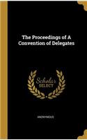 The Proceedings of A Convention of Delegates