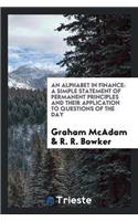 An Alphabet in Finance: A Simple Statement of Permanent Principles and Their Application to Questions of the Day