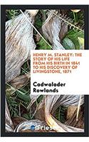 HENRY M. STANLEY: THE STORY OF HIS LIFE