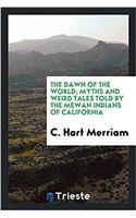 The Dawn of the World; Myths and Weird Tales Told by the Mewan Indians of California